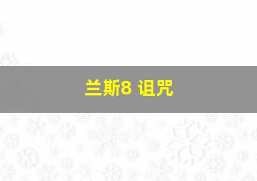 兰斯8 诅咒